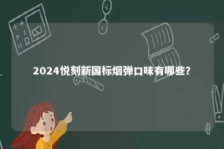 2024悦刻新国标烟弹口味有哪些？ 